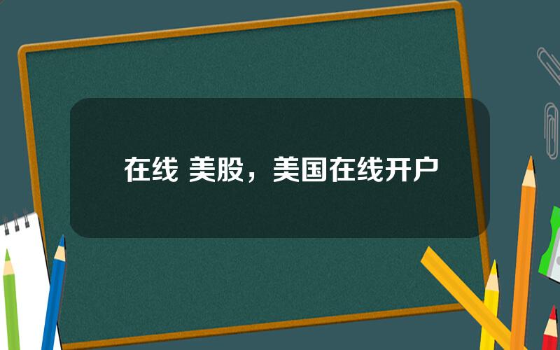 在线 美股，美国在线开户